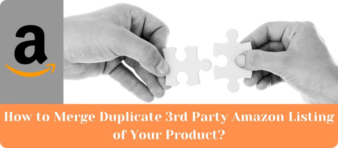 How to Merge Duplicate 3rd Party Amazon Listing of Your Product?